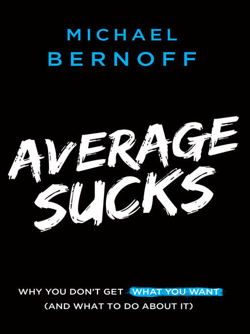 Title details for Average Sucks: Why You Don't Get What You Want (And What to Do About It) by Michael Bernoff - Available